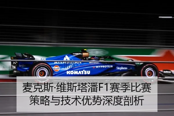 麦克斯·维斯塔潘F1赛季比赛策略与技术优势深度剖析（bwin）